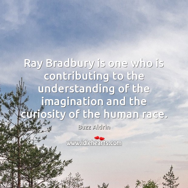 Ray Bradbury is one who is contributing to the understanding of the Buzz Aldrin Picture Quote