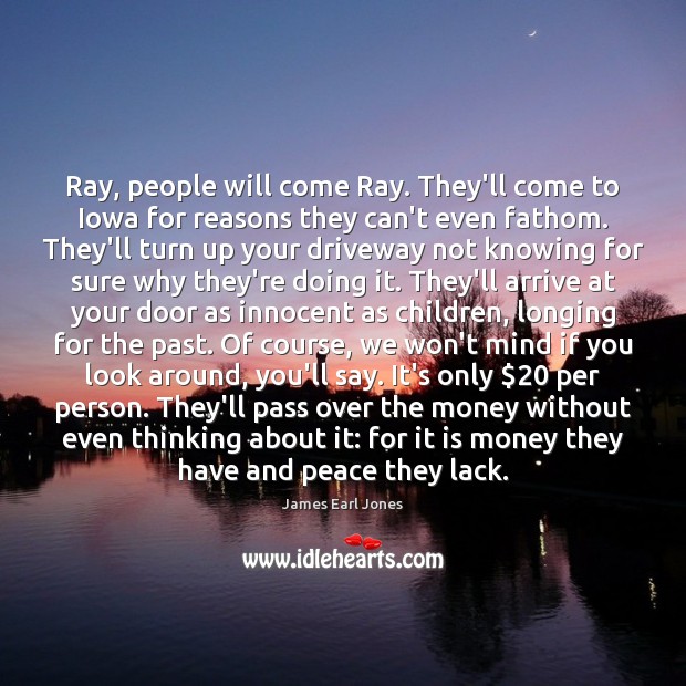 Ray, people will come Ray. They’ll come to Iowa for reasons they James Earl Jones Picture Quote