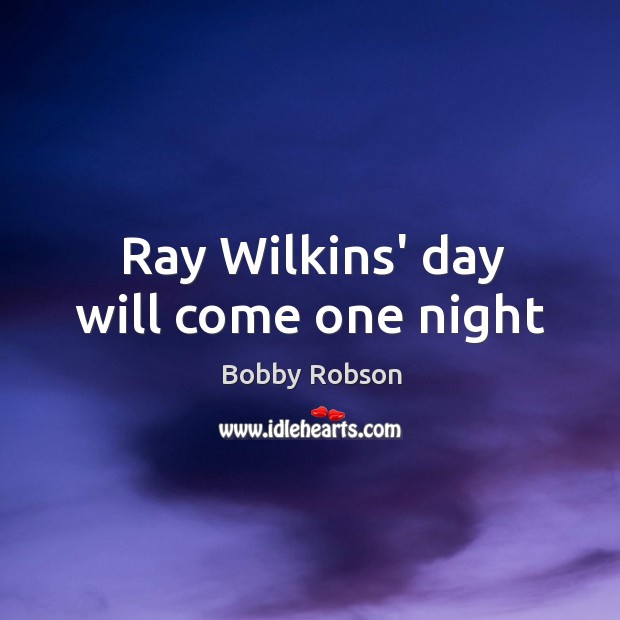 Ray Wilkins’ day will come one night Bobby Robson Picture Quote