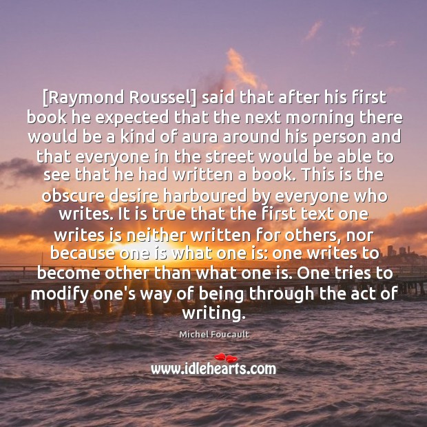 [Raymond Roussel] said that after his first book he expected that the Michel Foucault Picture Quote