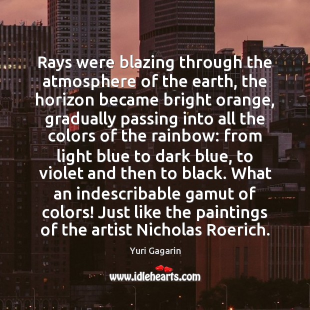Rays were blazing through the atmosphere of the earth, the horizon became Yuri Gagarin Picture Quote