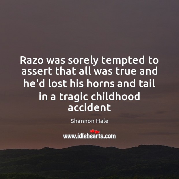 Razo was sorely tempted to assert that all was true and he’d Shannon Hale Picture Quote