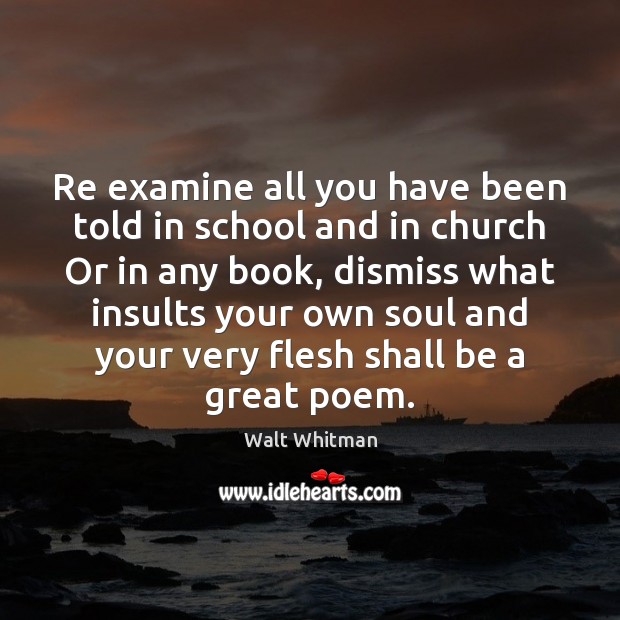 Re examine all you have been told in school and in church Walt Whitman Picture Quote