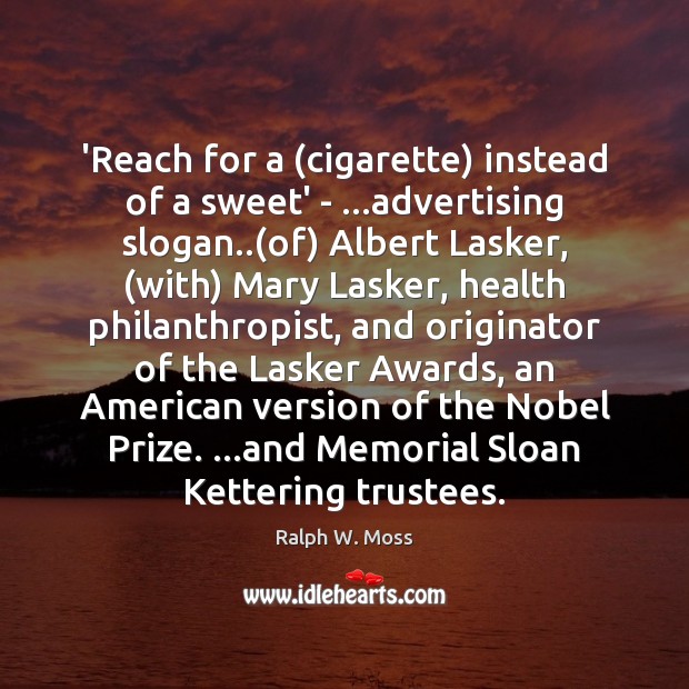 ‘Reach for a (cigarette) instead of a sweet’ – …advertising slogan..(of) Ralph W. Moss Picture Quote