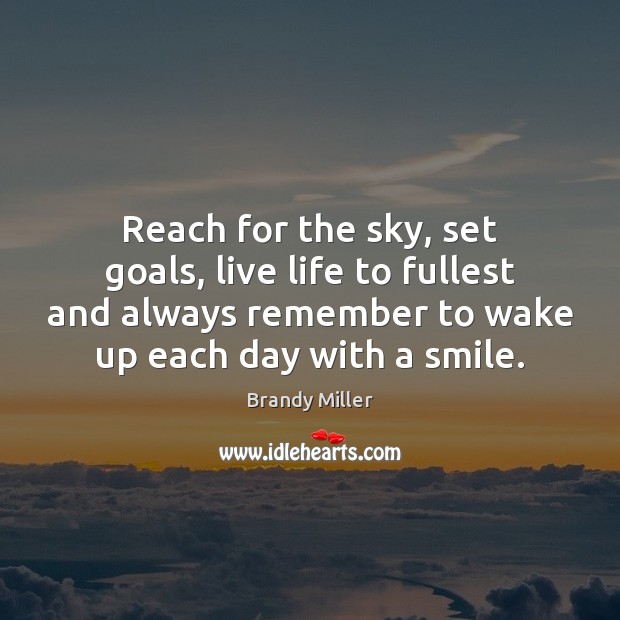 Reach for the sky, set goals, live life to fullest and always Brandy Miller Picture Quote