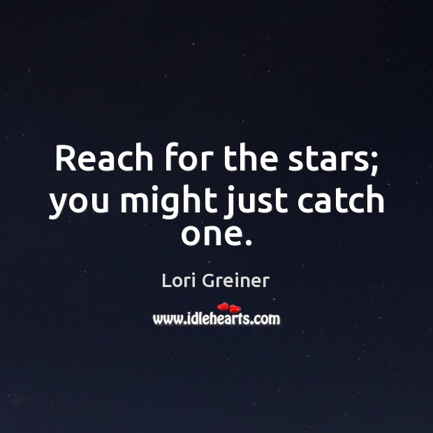 Reach for the stars; you might just catch one. Image