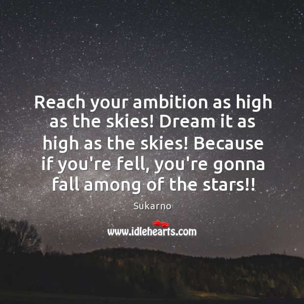 Reach your ambition as high as the skies! Dream it as high Sukarno Picture Quote