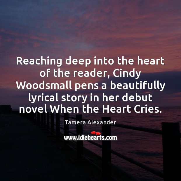 Reaching deep into the heart of the reader, Cindy Woodsmall pens a Tamera Alexander Picture Quote
