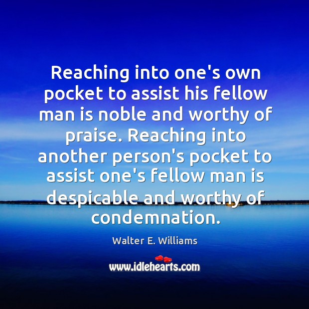 Reaching into one’s own pocket to assist his fellow man is noble Walter E. Williams Picture Quote