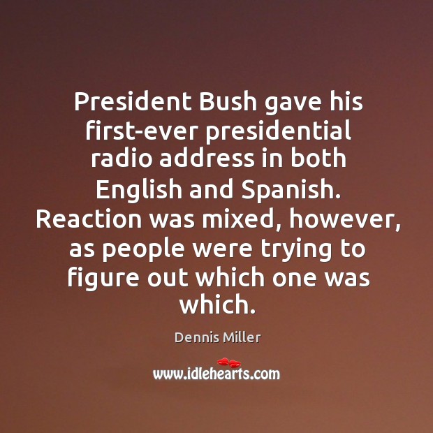 Reaction was mixed, however, as people were trying to figure out which one was which. Dennis Miller Picture Quote