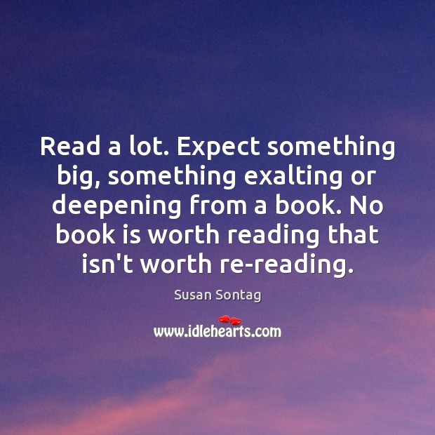 Read a lot. Expect something big, something exalting or deepening from a Susan Sontag Picture Quote