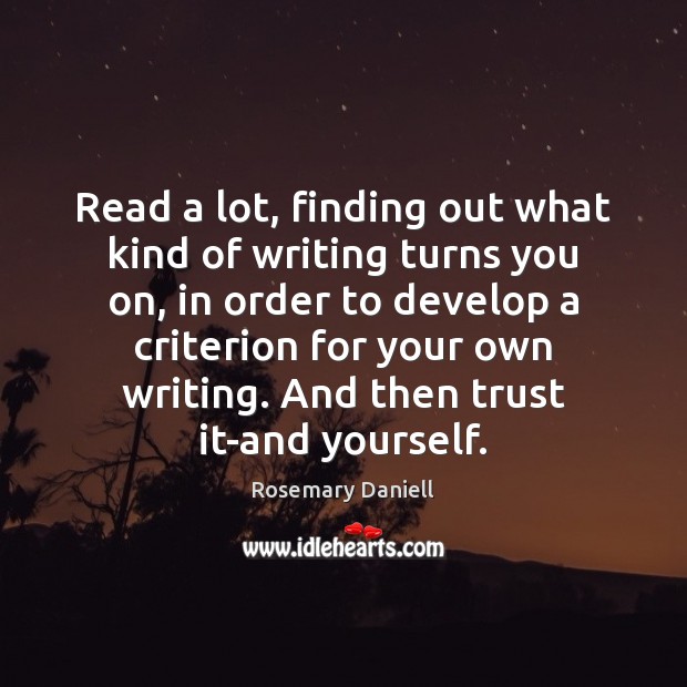 Read a lot, finding out what kind of writing turns you on, Rosemary Daniell Picture Quote