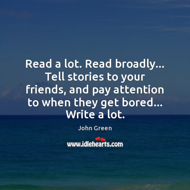 Read a lot. Read broadly… Tell stories to your friends, and pay John Green Picture Quote