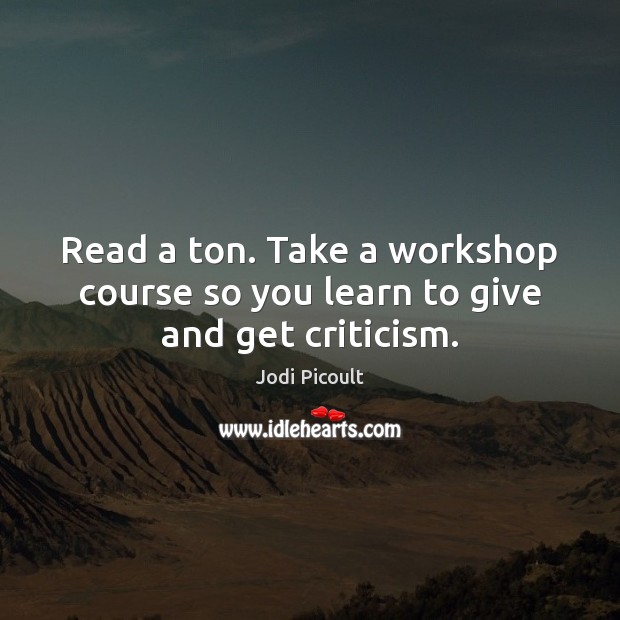 Read a ton. Take a workshop course so you learn to give and get criticism. Image