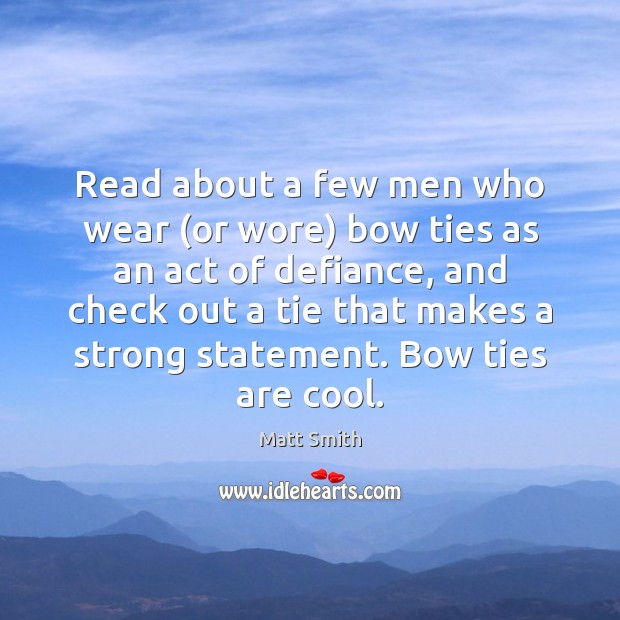 Read about a few men who wear (or wore) bow ties as Matt Smith Picture Quote