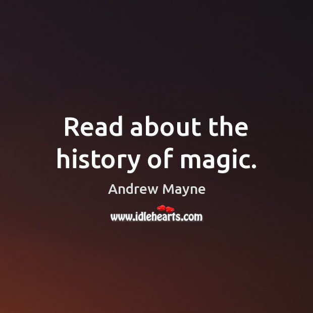 Read about the history of magic. Andrew Mayne Picture Quote