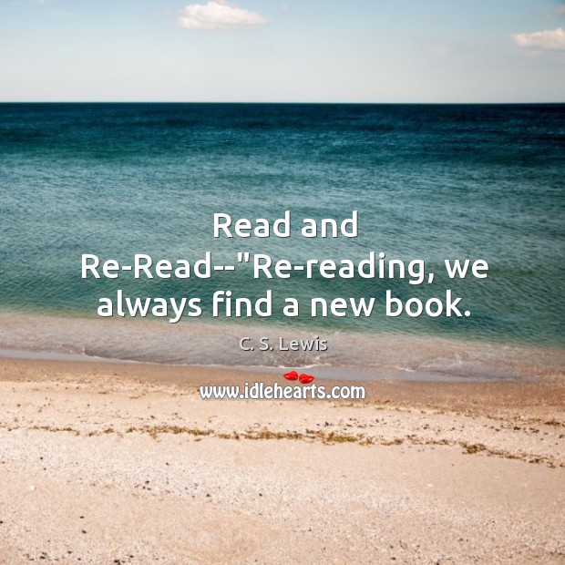 Read and Re-Read–“Re-reading, we always find a new book. Image
