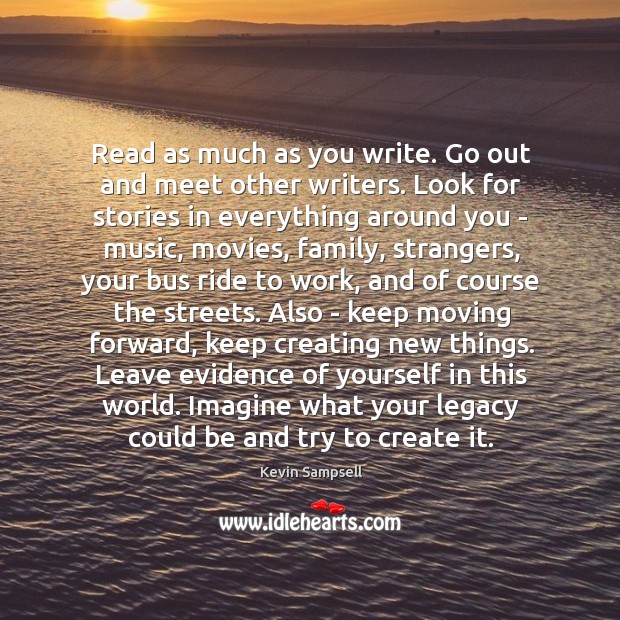 Read as much as you write. Go out and meet other writers. Kevin Sampsell Picture Quote