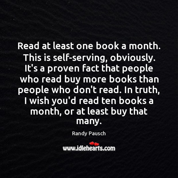 Read at least one book a month. This is self-serving, obviously. It’s Randy Pausch Picture Quote