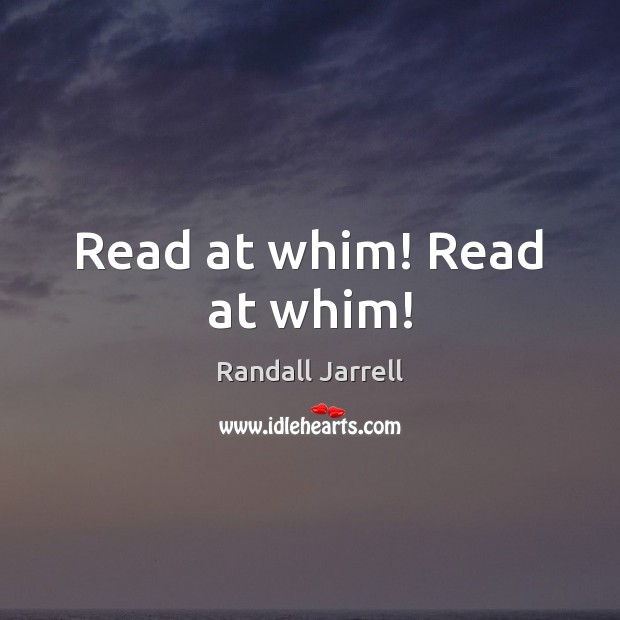 Read at whim! Read at whim! Randall Jarrell Picture Quote