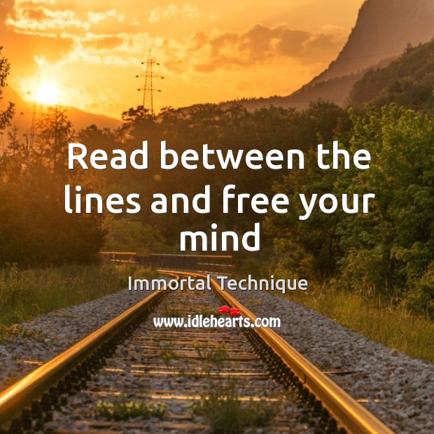 Read between the lines and free your mind Immortal Technique Picture Quote