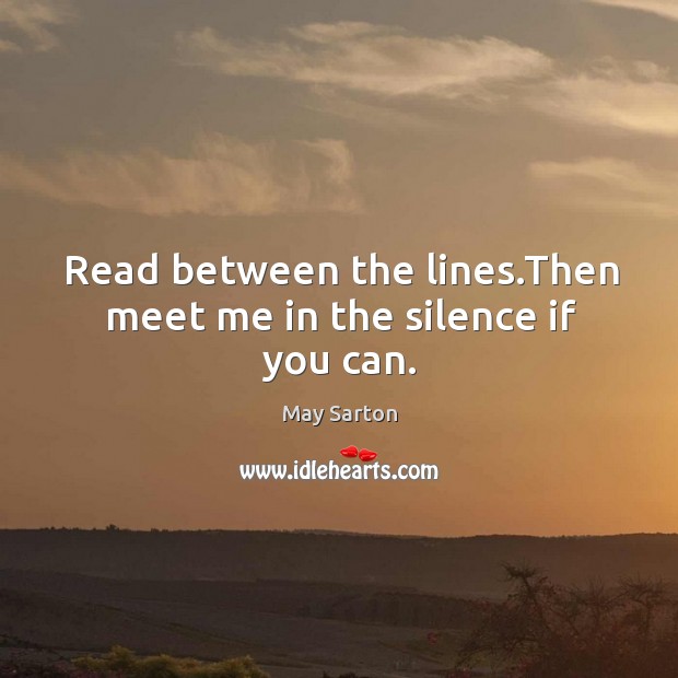 Read between the lines.Then meet me in the silence if you can. Image