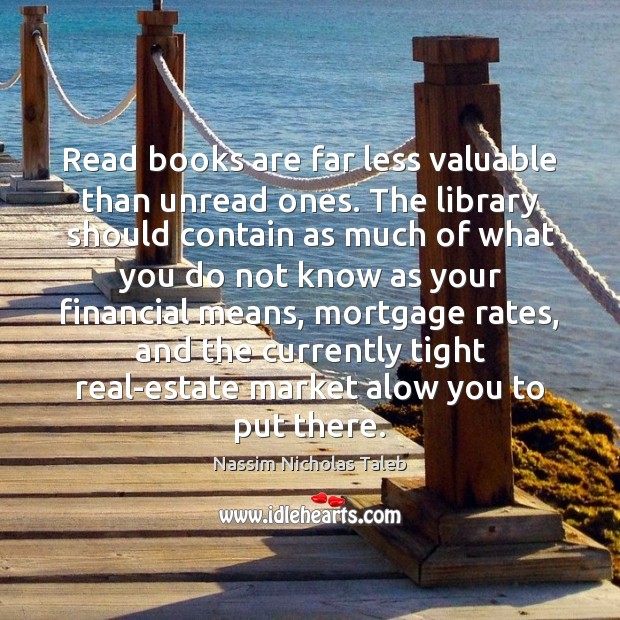 Read books are far less valuable than unread ones. The library should Books Quotes Image