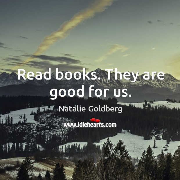 Read books. They are good for us. Natalie Goldberg Picture Quote