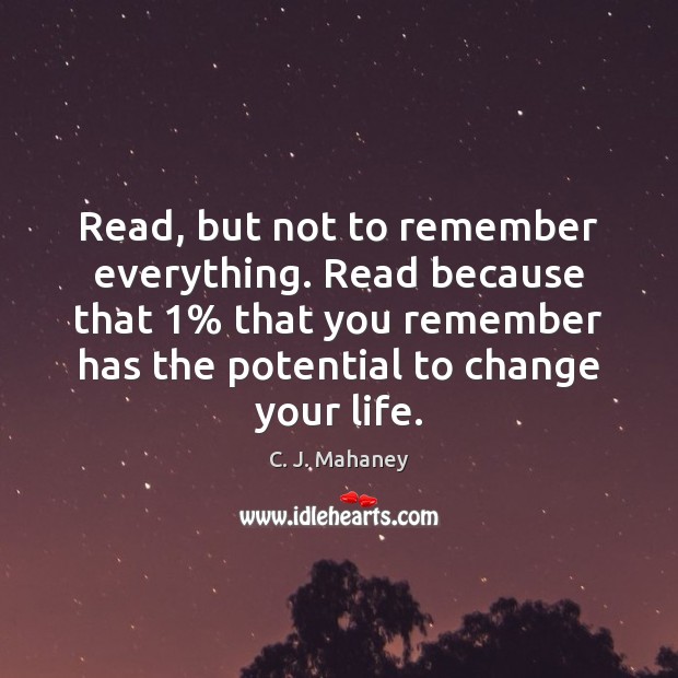 Read, but not to remember everything. Read because that 1% that you remember C. J. Mahaney Picture Quote