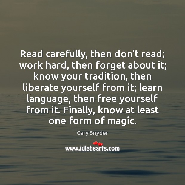 Read carefully, then don’t read; work hard, then forget about it; know Gary Snyder Picture Quote