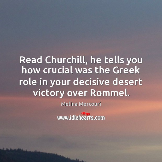 Read Churchill, he tells you how crucial was the Greek role in Melina Mercouri Picture Quote
