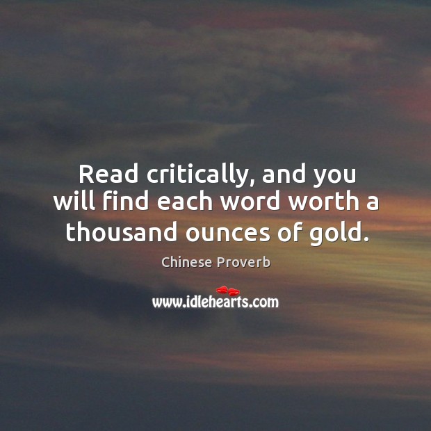 Read critically, and you will find each word worth a thousand ounces of gold. Chinese Proverbs Image