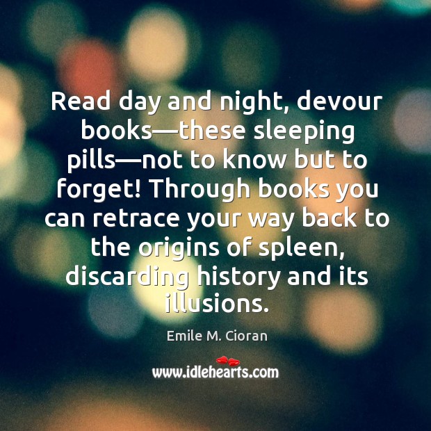 Read day and night, devour books—these sleeping pills—not to know Emile M. Cioran Picture Quote
