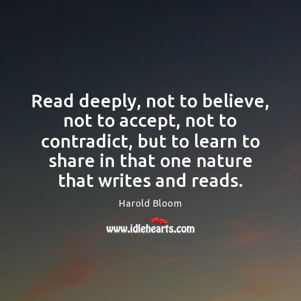 Read deeply, not to believe, not to accept, not to contradict, but Harold Bloom Picture Quote