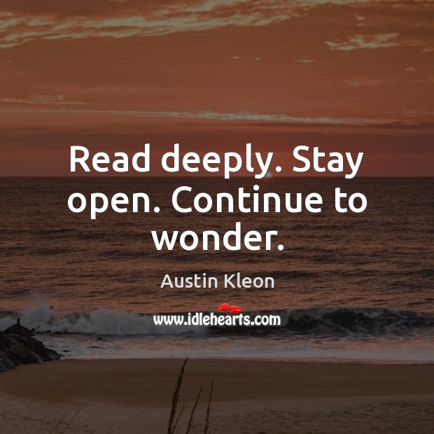 Read deeply. Stay open. Continue to wonder. Image