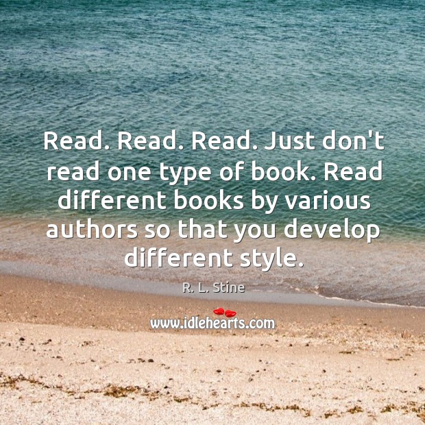 Read different books by various authors so that you develop different style. R. L. Stine Picture Quote