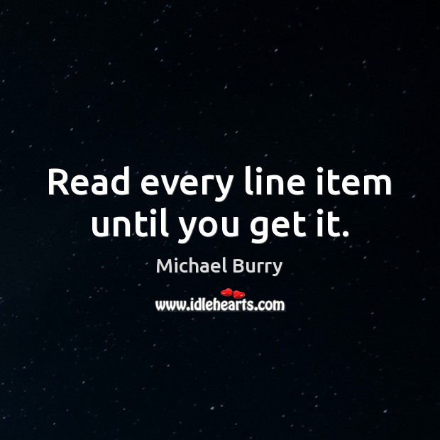 Read every line item until you get it. Michael Burry Picture Quote