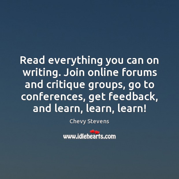 Read everything you can on writing. Join online forums and critique groups, Image