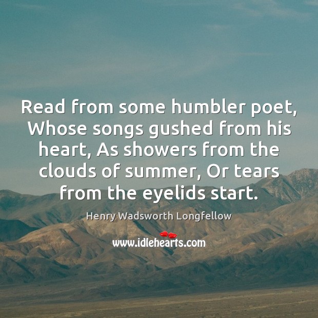 Read from some humbler poet, Whose songs gushed from his heart, As Image