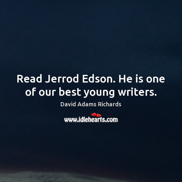 Read Jerrod Edson. He is one of our best young writers. David Adams Richards Picture Quote
