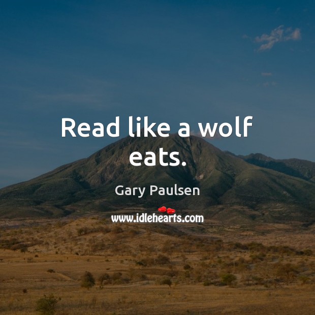 Read like a wolf eats. Gary Paulsen Picture Quote