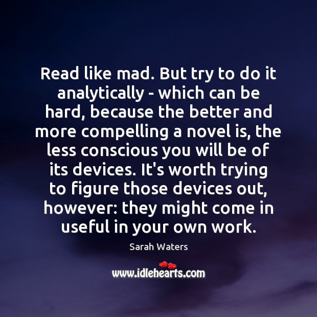 Read like mad. But try to do it analytically – which can Sarah Waters Picture Quote