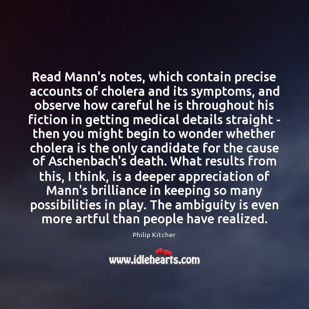 Read Mann’s notes, which contain precise accounts of cholera and its symptoms, Philip Kitcher Picture Quote