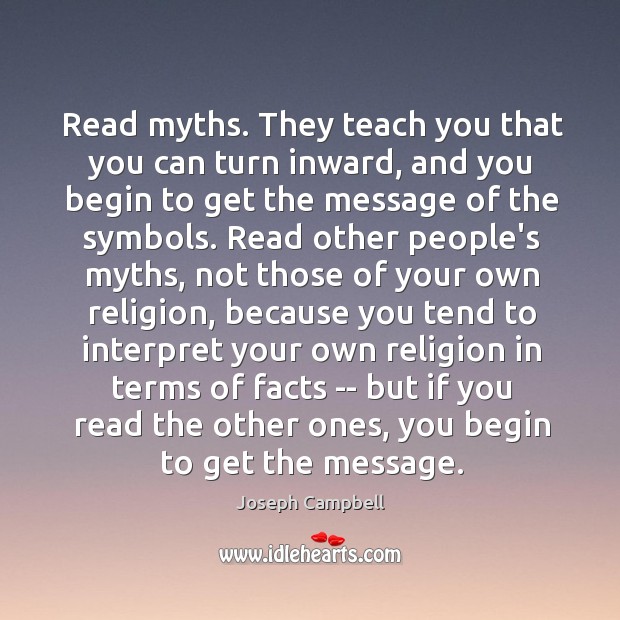 Read myths. They teach you that you can turn inward, and you Joseph Campbell Picture Quote