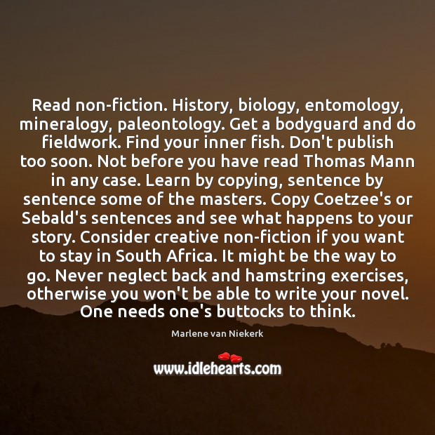 Read non-fiction. History, biology, entomology, mineralogy, paleontology. Get a bodyguard and do Image