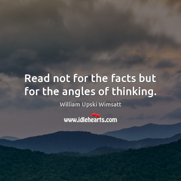 Read not for the facts but for the angles of thinking. William Upski Wimsatt Picture Quote