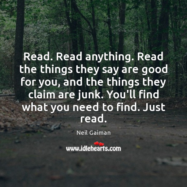 Read. Read anything. Read the things they say are good for you, Neil Gaiman Picture Quote
