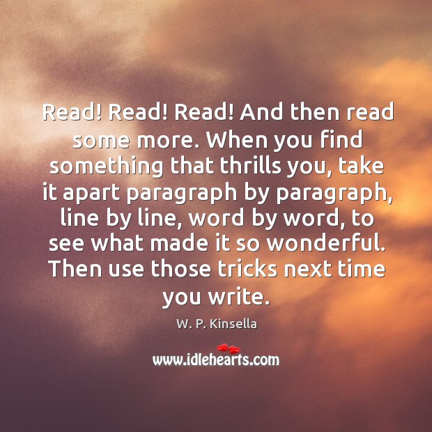 Read! Read! Read! And then read some more. When you find something W. P. Kinsella Picture Quote