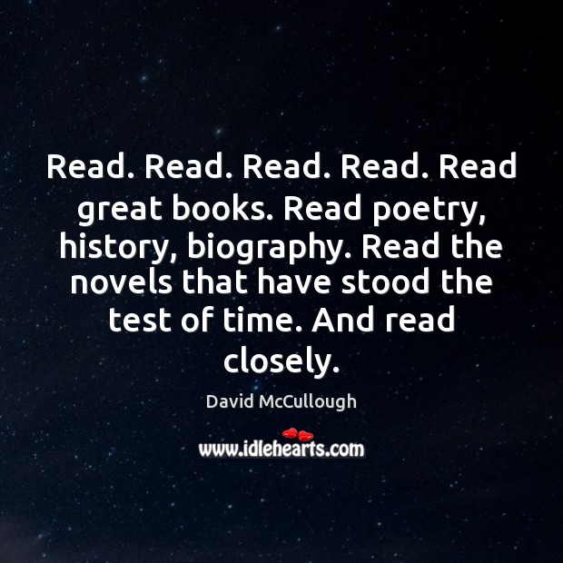 Read. Read. Read. Read. Read great books. Read poetry, history, biography. Read David McCullough Picture Quote
