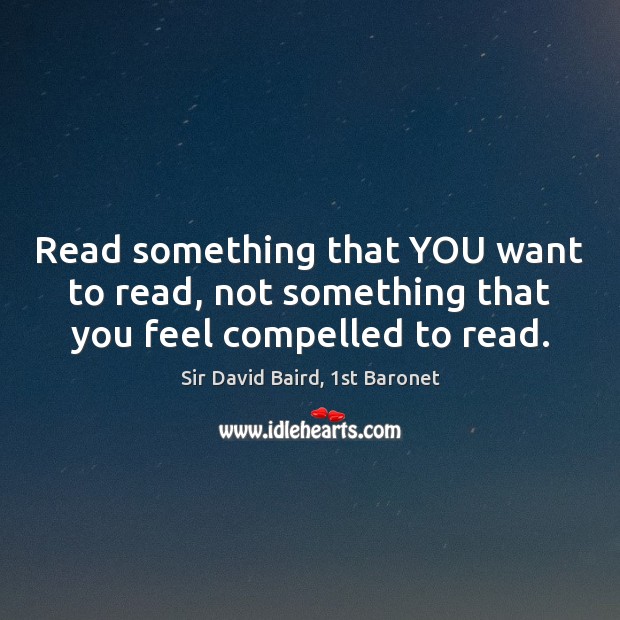 Read something that YOU want to read, not something that you feel compelled to read. Image
